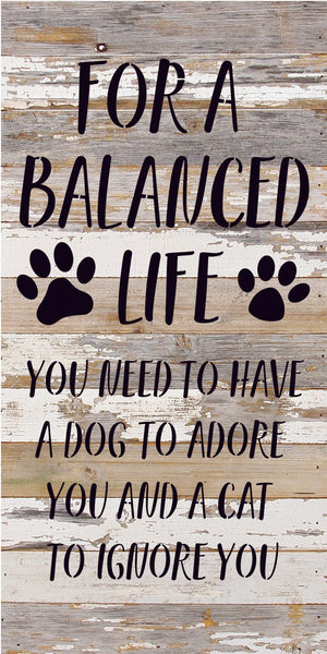 
                  
                    Load image into Gallery viewer, For a balanced life you need to have a dog to adore you and a cat to ignore you / 14x24 Reclaimed Wood Sign
                  
                