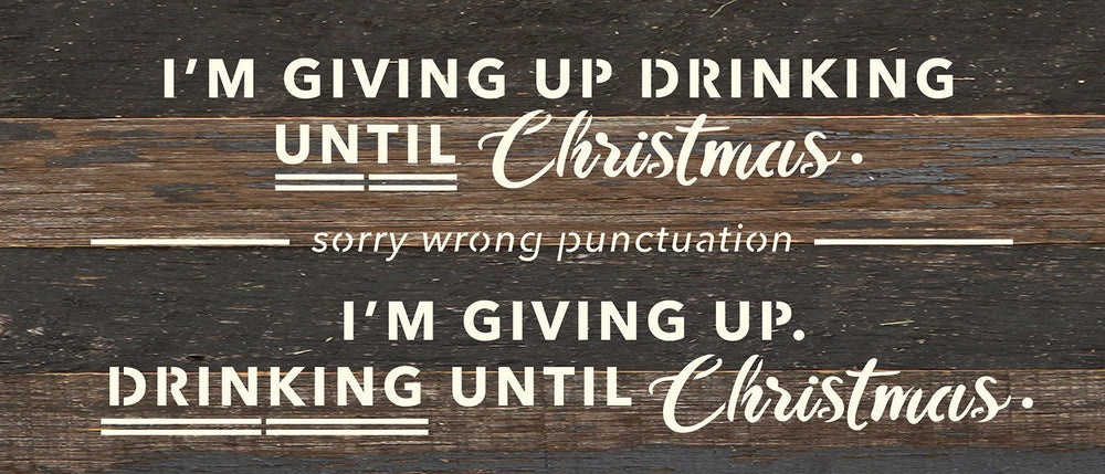 
                  
                    Load image into Gallery viewer, I&amp;#39;m giving up drinking until Christmas. Sorry wrong punctuation. I&amp;#39;m giving up. Drinking until Christmas / 14x6 Reclaimed Wood Wall Decor
                  
                