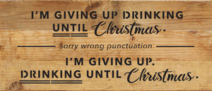 
                  
                    Load image into Gallery viewer, I&amp;#39;m giving up drinking until Christmas. Sorry wrong punctuation. I&amp;#39;m giving up. Drinking until Christmas / 14x6 Reclaimed Wood Wall Decor
                  
                