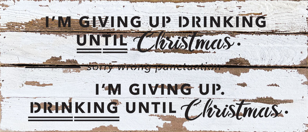 
                  
                    Load image into Gallery viewer, I&amp;#39;m giving up drinking until Christmas. Sorry wrong punctuation. I&amp;#39;m giving up. Drinking until Christmas / 14x6 Reclaimed Wood Wall Decor
                  
                