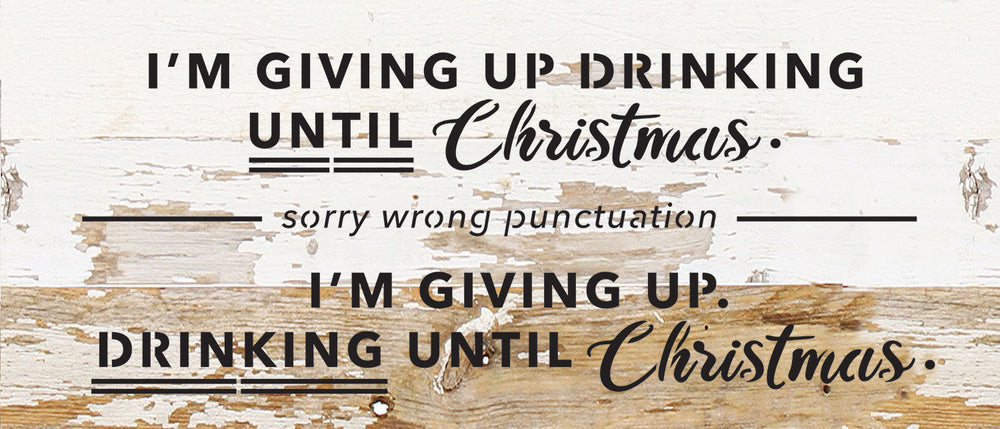 
                  
                    Load image into Gallery viewer, I&amp;#39;m giving up drinking until Christmas. Sorry wrong punctuation. I&amp;#39;m giving up. Drinking until Christmas / 14x6 Reclaimed Wood Wall Decor
                  
                