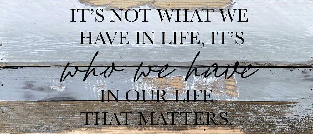 
                  
                    Load image into Gallery viewer, It&amp;#39;s not what we have in life, It&amp;#39;s who we have in our life that matters / 14x6 Reclaimed Wood Wall Decor
                  
                