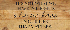 
                  
                    Load image into Gallery viewer, It&amp;#39;s not what we have in life, It&amp;#39;s who we have in our life that matters / 14x6 Reclaimed Wood Wall Decor
                  
                