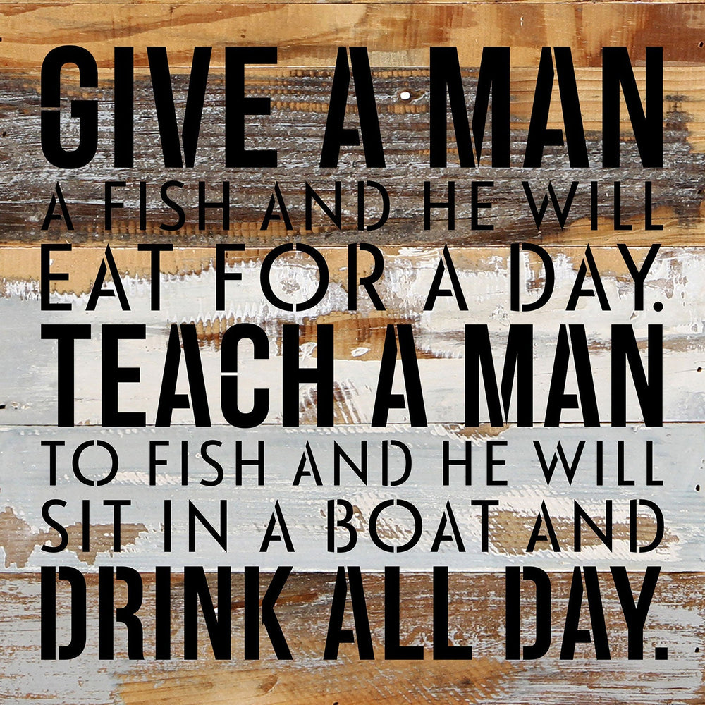 
                  
                    Load image into Gallery viewer, Give a man a fish and he will eat for a day. Teach a man to fish and he will sit on a boat and drink all day / 14x14 Reclaimed Wood Wall Decor
                  
                