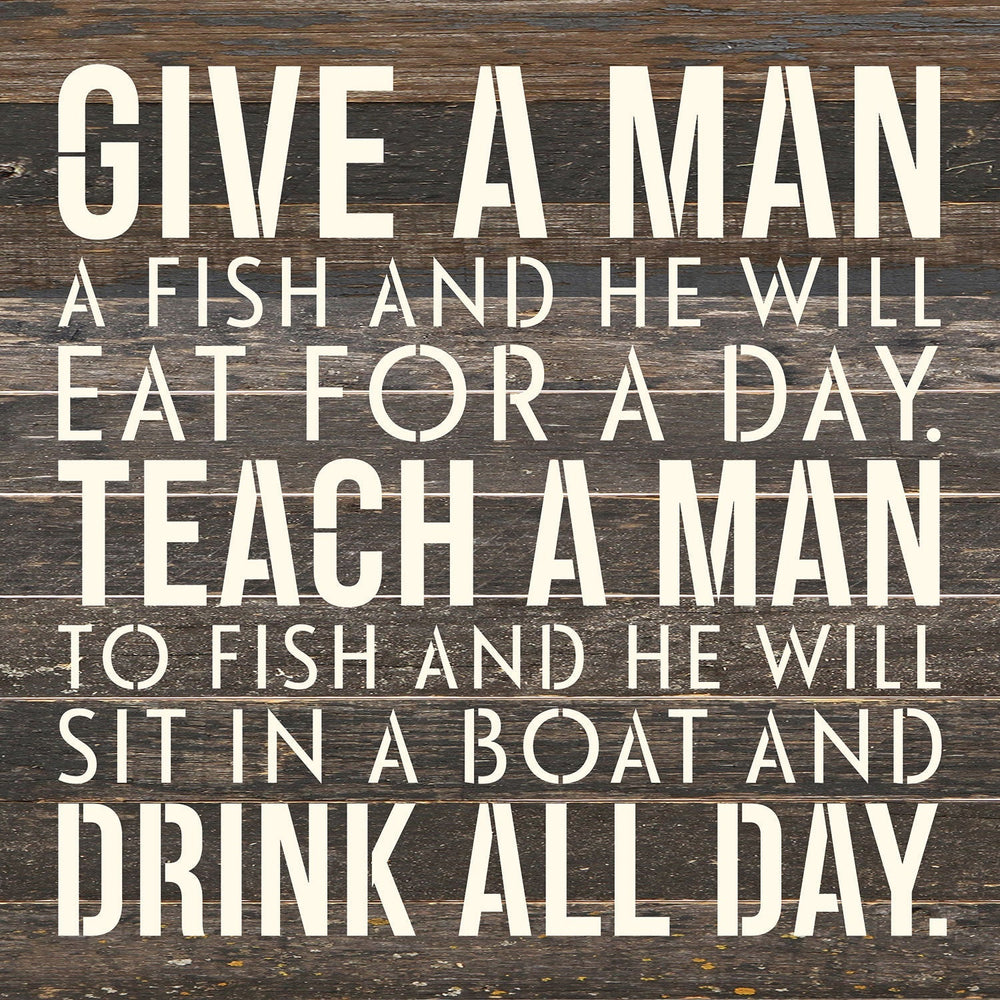 
                  
                    Load image into Gallery viewer, Give a man a fish and he will eat for a day. Teach a man to fish and he will sit on a boat and drink all day / 14x14 Reclaimed Wood Wall Decor
                  
                