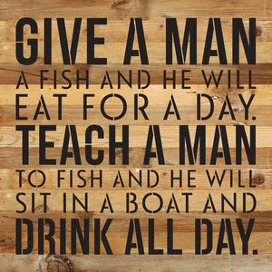 
                  
                    Load image into Gallery viewer, Give a man a fish and he will eat for a day. Teach a man to fish and he will sit on a boat and drink all day / 14x14 Reclaimed Wood Wall Decor
                  
                