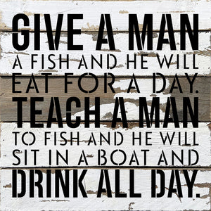 
                  
                    Load image into Gallery viewer, Give a man a fish and he will eat for a day. Teach a man to fish and he will sit on a boat and drink all day / 14x14 Reclaimed Wood Wall Decor
                  
                