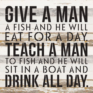 
                  
                    Load image into Gallery viewer, Give a man a fish and he will eat for a day. Teach a man to fish and he will sit on a boat and drink all day / 14x14 Reclaimed Wood Wall Decor
                  
                