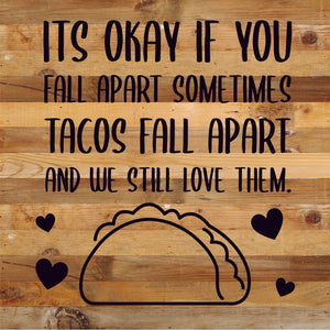 
                  
                    Load image into Gallery viewer, It&amp;#39;s ok if you fall apart sometimes... Tacos fall apart and we still love them / 14x14 Reclaimed Wood Sign
                  
                