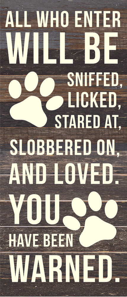 All who enter will be sniffed, licked, stared at, slobbered on and loved. You have been warned. / 6x14 Reclaimed Wood Sign