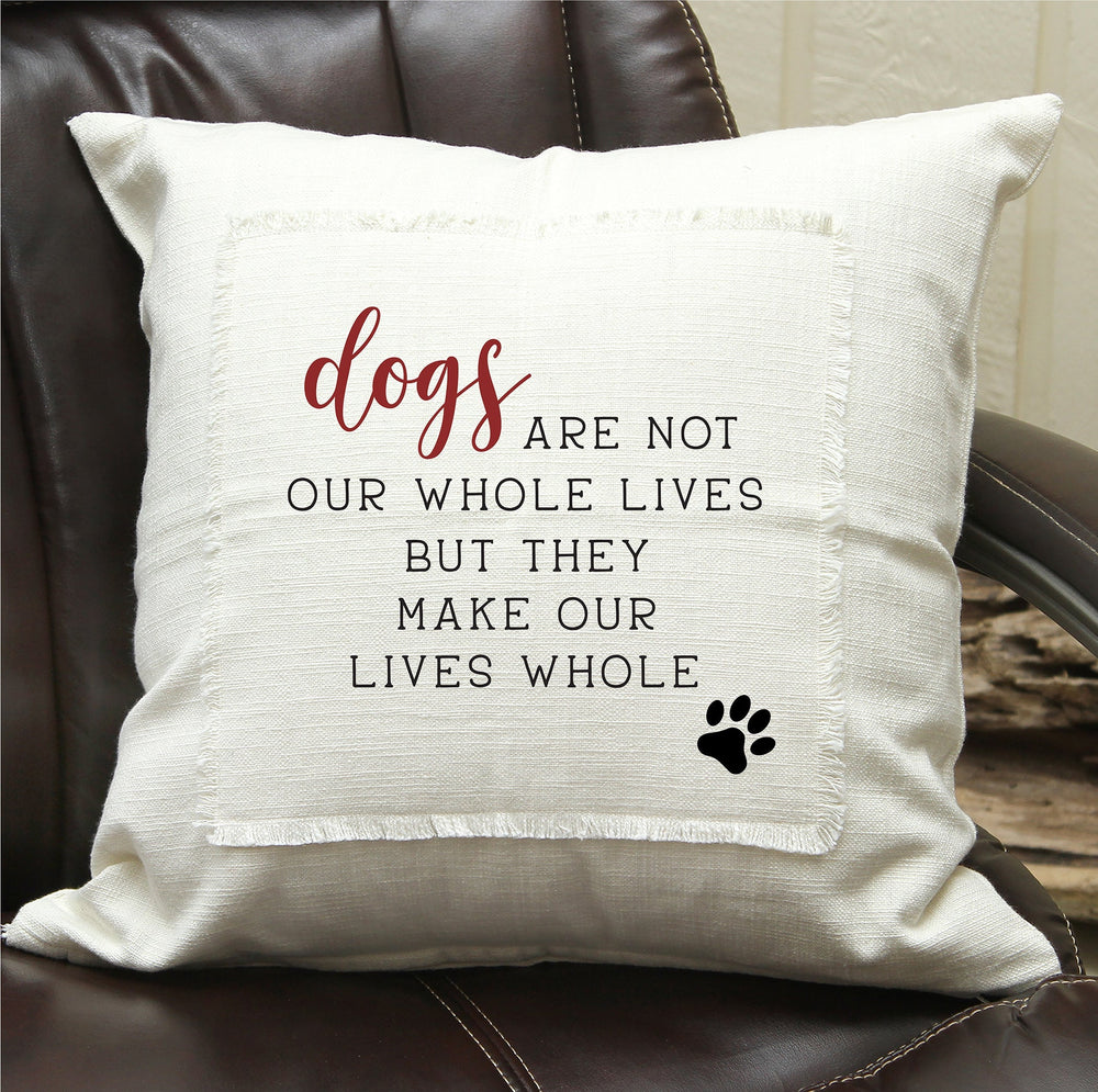 Dogs are not our whole lives but they make our lives whole Pillow Cover