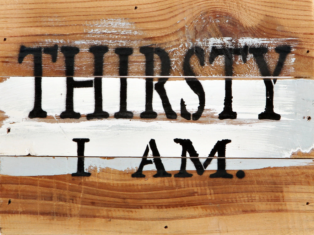 Thirsty I Am / 8x6 Reclaimed Wood Wall Art