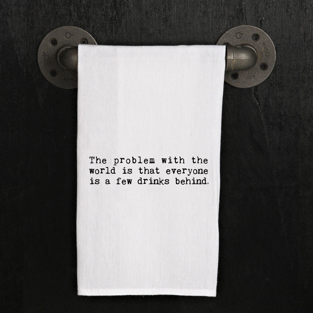 The problem with the world is that everyone is a few drinks behind. / Natural Kitchen Towel