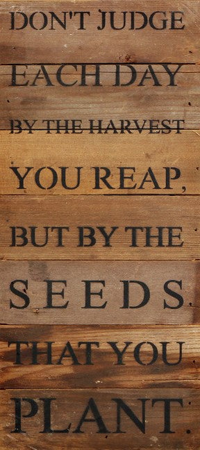 
                  
                    Load image into Gallery viewer, Don&amp;#39;t judge each day by the harvest you reap. But by the seeds that you plant. / 6&amp;quot;x14&amp;quot; Reclaimed Wood Sign
                  
                