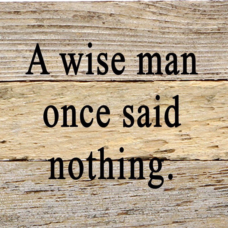 A wise man once said nothing / 6"x6" Reclaimed Wood Sign – usastrong.IO