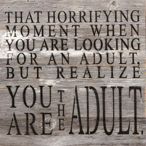 
                  
                    Load image into Gallery viewer, That horrifying moment when you are looking for an adult, but realize you are the adult. / 10&amp;quot;x10&amp;quot; Reclaimed Wood Sign
                  
                