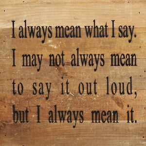 
                  
                    Load image into Gallery viewer, I always mean what I say. I may not always mean to say it out loud, but I always mean it. / 10&amp;quot;x10&amp;quot; Reclaimed Wood Sign
                  
                