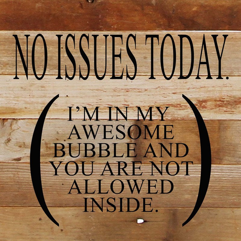 No issues today. (I'm in my awesome bubble and you are not allowed inside) / 10