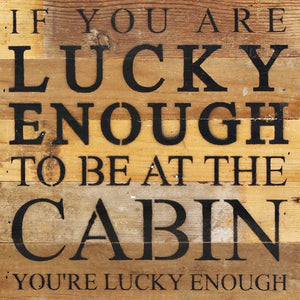 
                  
                    Load image into Gallery viewer, If you are lucky enough to be at the cabin you&amp;#39;re lucky enough / 10&amp;quot;x10&amp;quot; Reclaimed Wood Sign
                  
                