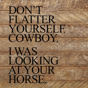 
                  
                    Load image into Gallery viewer, Don&amp;#39;t flatter yourself, cowboy. I was looking at your horse. / 10&amp;quot;x10&amp;quot; Reclaimed Wood Sign
                  
                