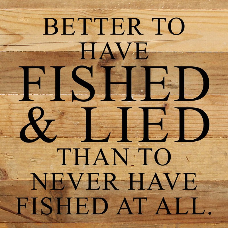 
                  
                    Load image into Gallery viewer, Better to have fished and lied than to never have fished at all. / 10&amp;quot;x10&amp;quot; Reclaimed Wood Sign
                  
                