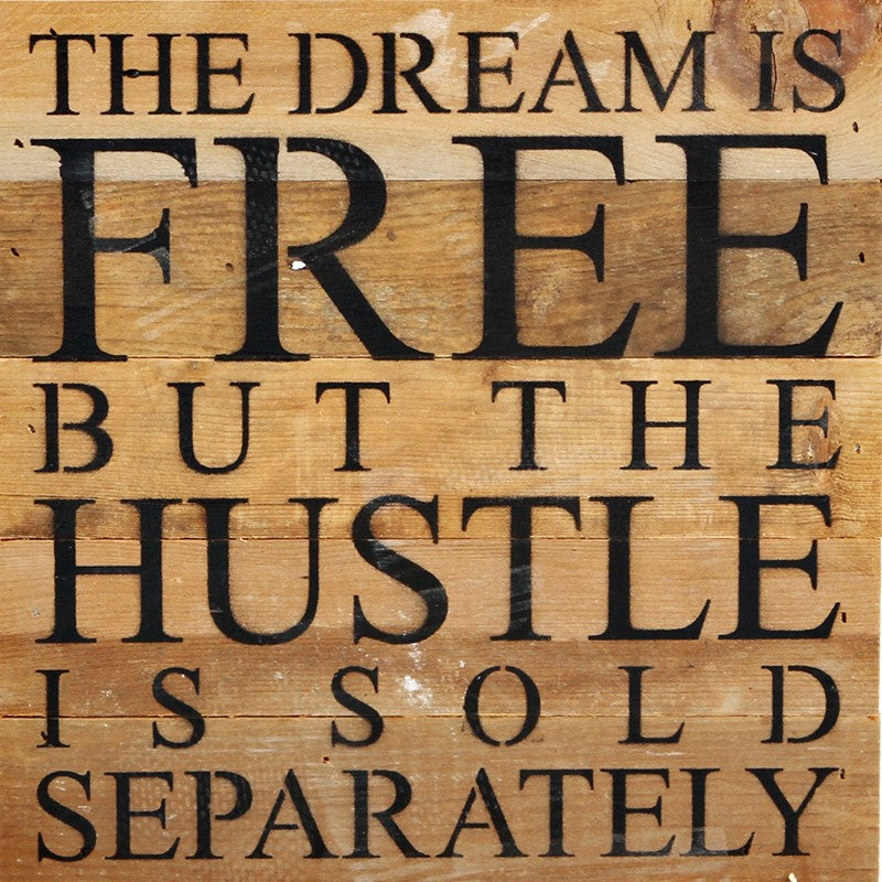 The dream is free but the hustle is sold separately / 10