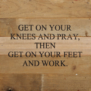 
                  
                    Load image into Gallery viewer, Get on your knees and pray, then get on your feet and work. / 10&amp;quot;x10&amp;quot; Reclaimed Wood Sign
                  
                