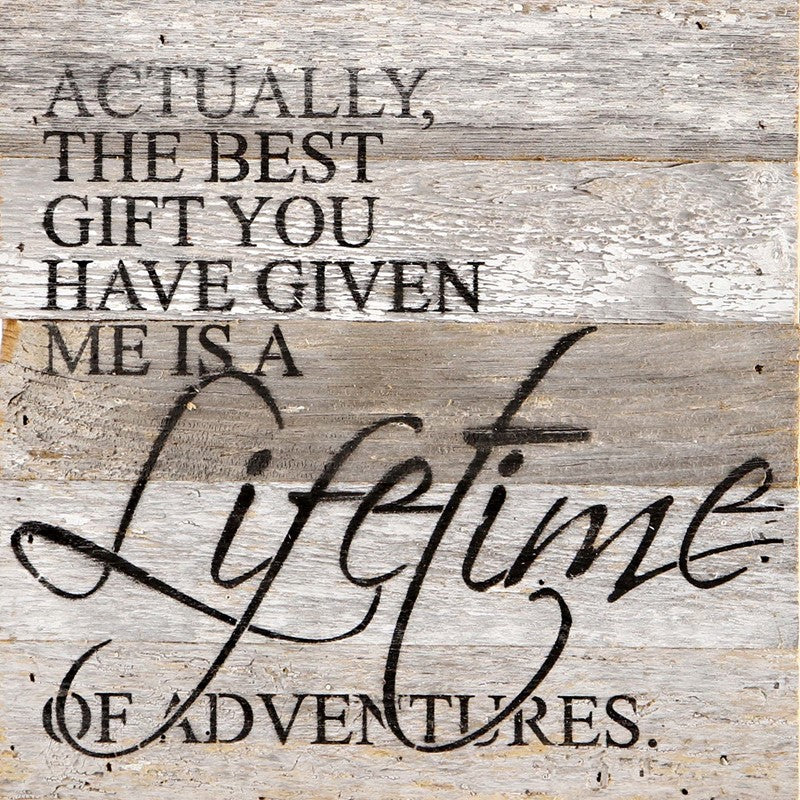 Actually, the best gift you have given me is a lifetime of adventures. / 10