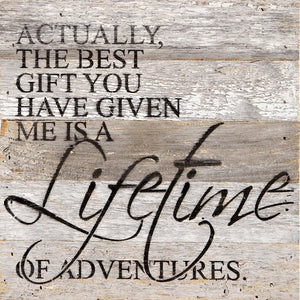 
                  
                    Load image into Gallery viewer, Actually, the best gift you have given me is a lifetime of adventures. / 10&amp;quot;x10&amp;quot; Reclaimed Wood Sign
                  
                