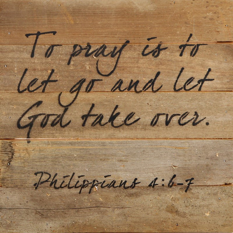 To pray is to let go and let God take over. / 10