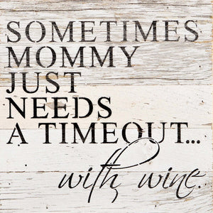 
                  
                    Load image into Gallery viewer, Sometimes Mommy just needs a timeout...with wine. / 10&amp;quot;x10&amp;quot; Reclaimed Wood Sign
                  
                