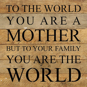 
                  
                    Load image into Gallery viewer, To the world you are a mother but to your family you are the world / 10&amp;quot;x10&amp;quot; Reclaimed Wood Sign
                  
                