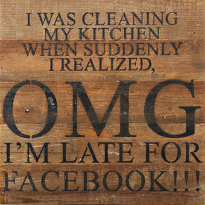 
                  
                    Load image into Gallery viewer, I was cleaning my kitchen when suddenly I realized, OMG I&amp;#39;m late for Facebook!!! / 10&amp;quot;x10&amp;quot; Reclaimed Wood Sign
                  
                