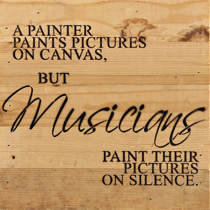 A painter paints pictures on canvas, but musicians paint their pictures on silence. / 10