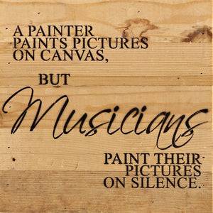 
                  
                    Load image into Gallery viewer, A painter paints pictures on canvas, but musicians paint their pictures on silence. / 10&amp;quot;x10&amp;quot; Reclaimed Wood Sign
                  
                