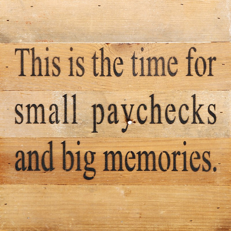 This is the time for small paychecks and big memories. / 10