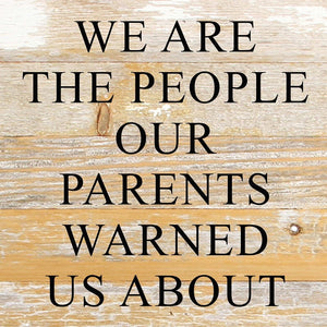 
                  
                    Load image into Gallery viewer, We are the people our parents warned us about. / 10&amp;quot;x10&amp;quot; Reclaimed Wood Sign
                  
                