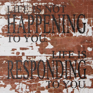 
                  
                    Load image into Gallery viewer, Life is not happening to you. Life is responding to you. / 10&amp;quot;x10&amp;quot; Reclaimed Wood Sign
                  
                
