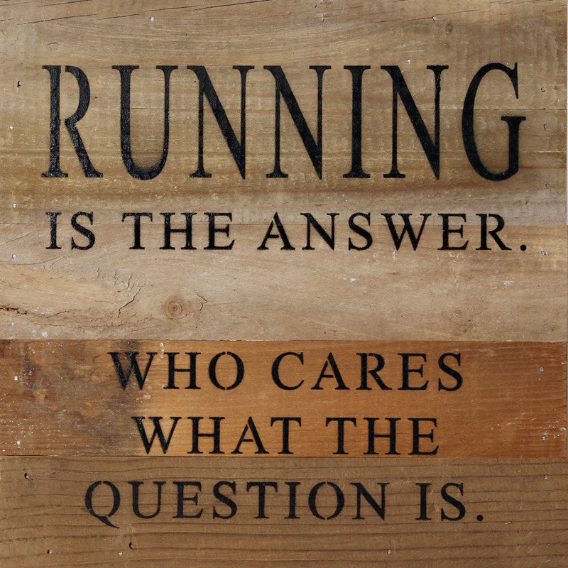 Running is the answer. Who cares what the question is. / 10