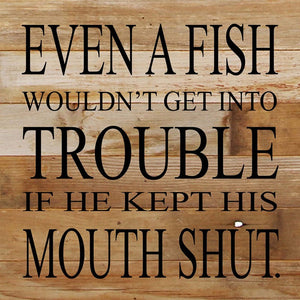 
                  
                    Load image into Gallery viewer, Even a fish wouldn&amp;#39;t get into trouble if he kept his mouth shut. / 10&amp;quot;x10&amp;quot; Reclaimed Wood Sign
                  
                