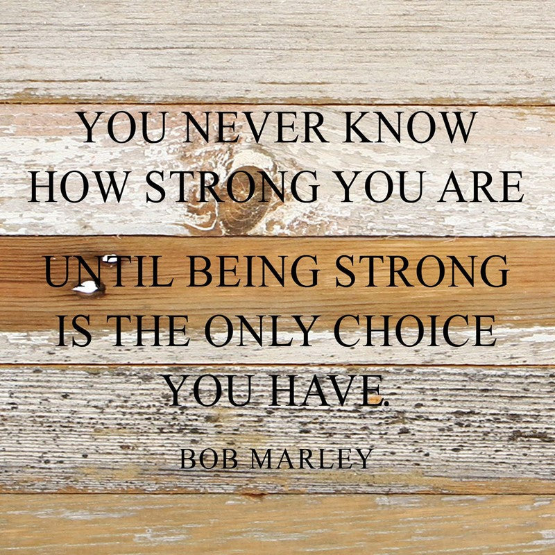 
                  
                    Load image into Gallery viewer, You never know how strong you are until being strong is the only choice you have. ~Bob Marley / 10&amp;quot;x10&amp;quot; Reclaimed Wood Sign
                  
                