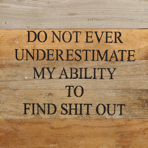 
                  
                    Load image into Gallery viewer, Do not ever underestimate my ability to find shit out. / 10&amp;quot;x10&amp;quot; Reclaimed Wood Sign
                  
                