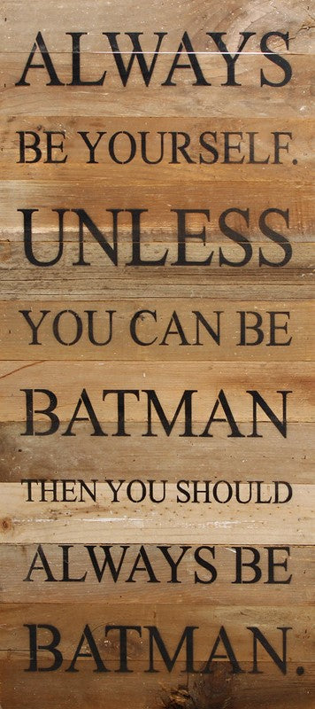 Always be yourself. Unless you can be Batman then you should always be Batman. ~BATMAN / 12