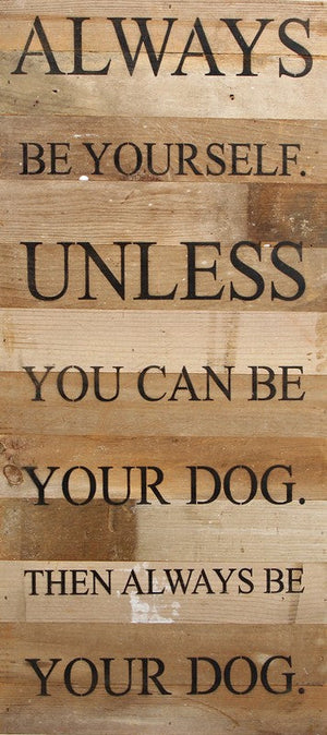 
                  
                    Load image into Gallery viewer, Always be yourself unless you can be your dog. Then always be your dog. / 12&amp;quot;x24&amp;quot; Reclaimed Wood Sign
                  
                