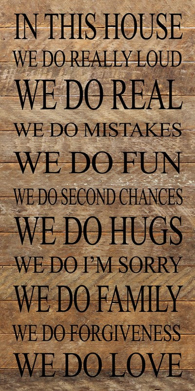 
                  
                    Load image into Gallery viewer, In this house We do real We do mistakes We do I&amp;#39;m sorry We do second chances We do fun We do hugs We do forgiveness We do really loud We do family We do love. (Redesigned in 2017) / 12&amp;quot;x24&amp;quot; Reclaimed Wood Sign
                  
                