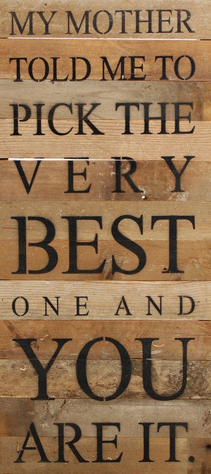 
                  
                    Load image into Gallery viewer, My mother told me to pick the very best one and you are it. (no graphic) / 12&amp;quot;x24&amp;quot; Reclaimed Wood Sign
                  
                