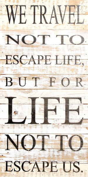 
                  
                    Load image into Gallery viewer, We travel not to escape life, but for life not to escape us. / 12&amp;quot;x24&amp;quot; Reclaimed Wood Sign
                  
                