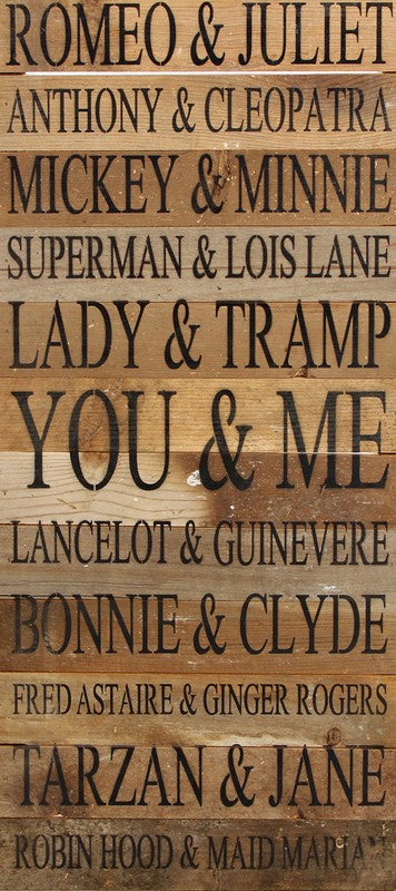 Romeo & Juliet, Anthony & Cleopatra, Mickey & Minnie, Superman & Lois Lane, Lady & Tramp, You & Me, Lancelot & Guinevere, Bonnie & Clyde, Fred Astaire & Ginger Rogers, Tarzan & Jane, Robin Hood & Maid Marian / 12