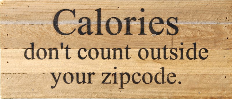 Calories don't count outside your zipcode. / 14