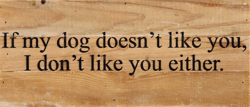 If my dog doesn't like you, I don't like you either. / 14
